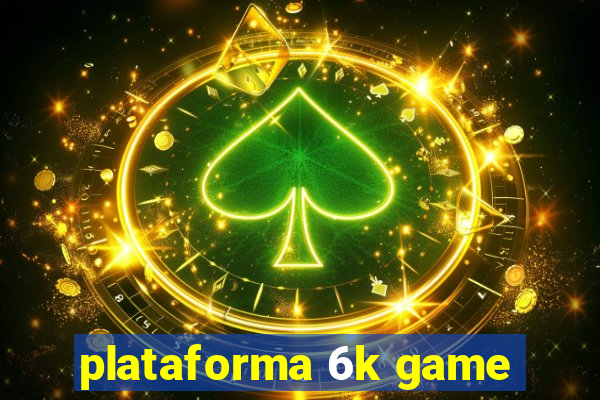 plataforma 6k game