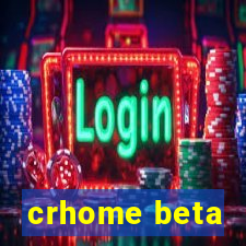 crhome beta