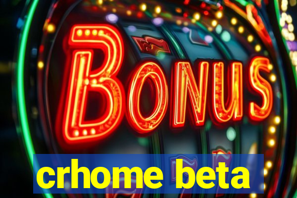 crhome beta