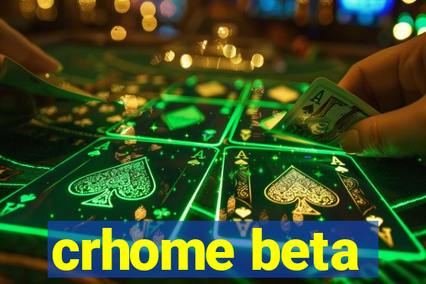 crhome beta