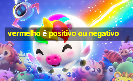 vermelho é positivo ou negativo