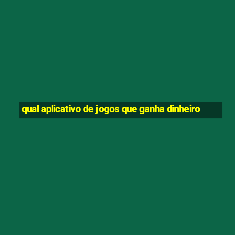 qual aplicativo de jogos que ganha dinheiro