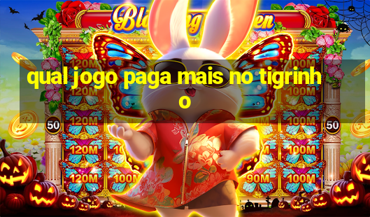 qual jogo paga mais no tigrinho