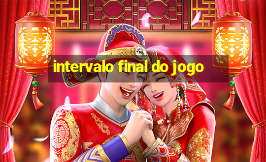 intervalo final do jogo