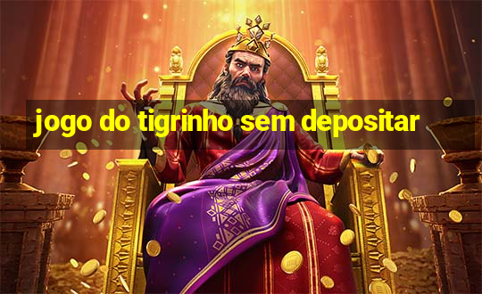 jogo do tigrinho sem depositar