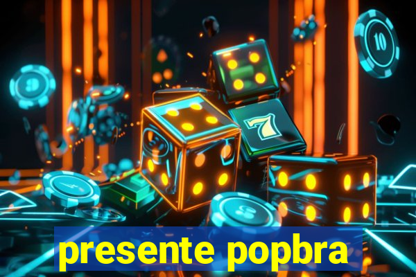 presente popbra