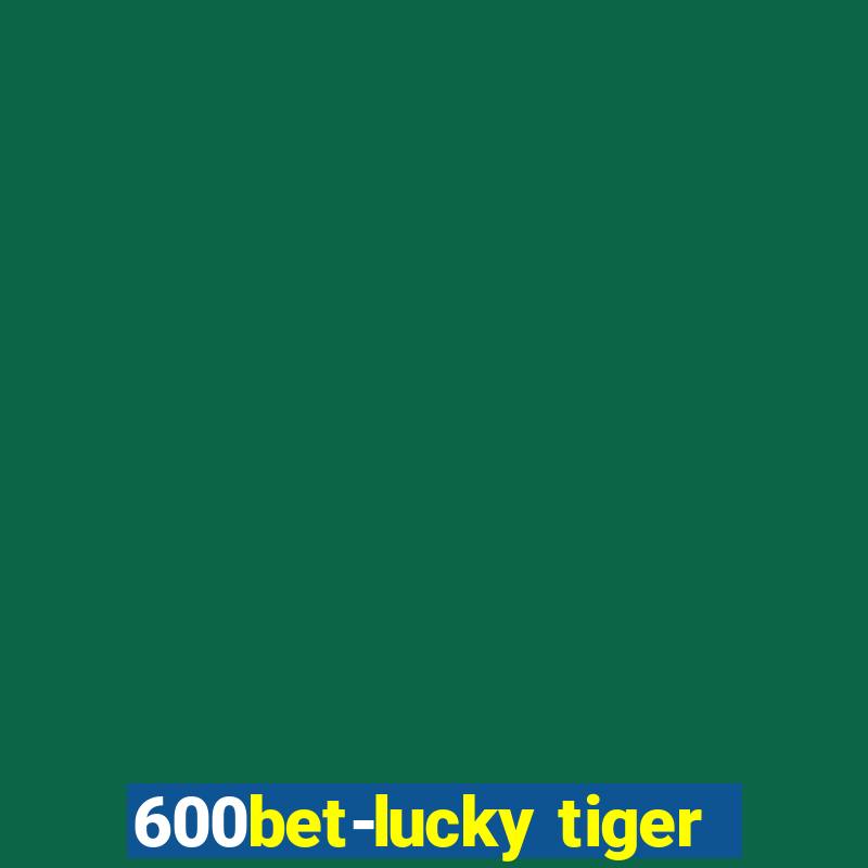 600bet-lucky tiger