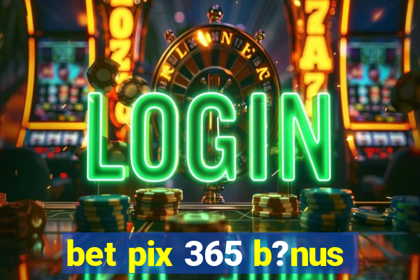 bet pix 365 b?nus