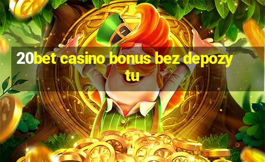 20bet casino bonus bez depozytu