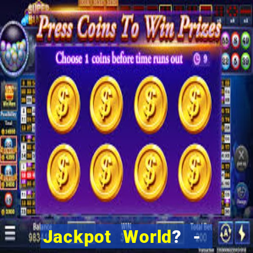 Jackpot World? -  Slots Casino