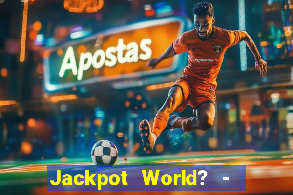 Jackpot World? -  Slots Casino