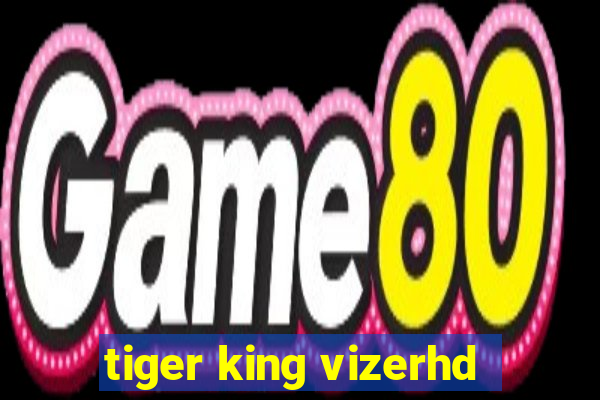 tiger king vizerhd