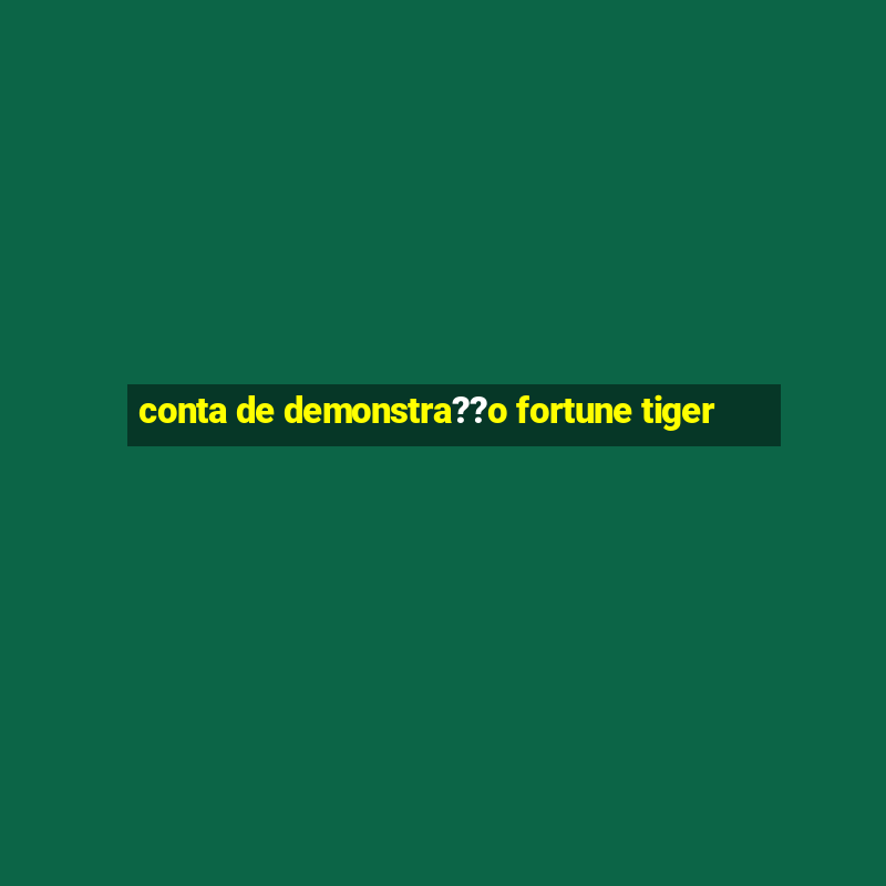 conta de demonstra??o fortune tiger