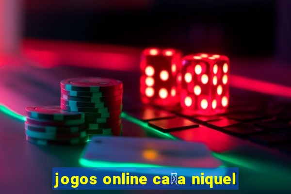 jogos online ca莽a niquel