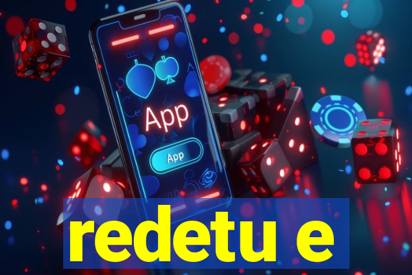 redetu e