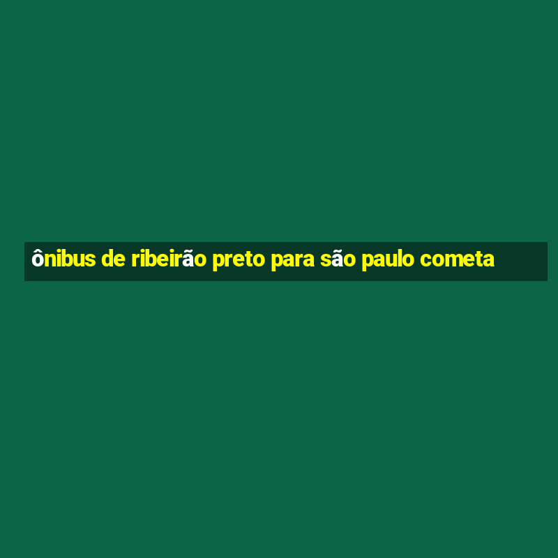 ônibus de ribeirão preto para são paulo cometa