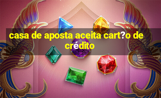 casa de aposta aceita cart?o de crédito