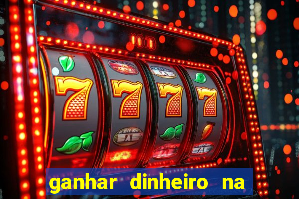 ganhar dinheiro na hora jogando