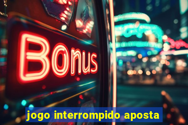 jogo interrompido aposta