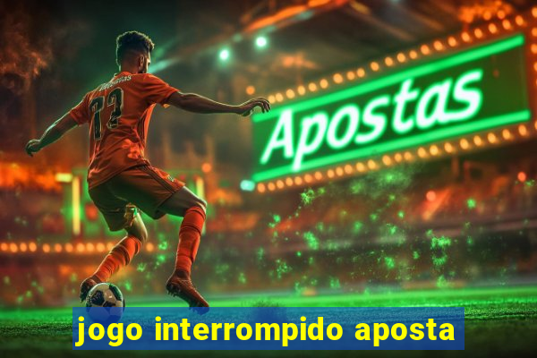 jogo interrompido aposta