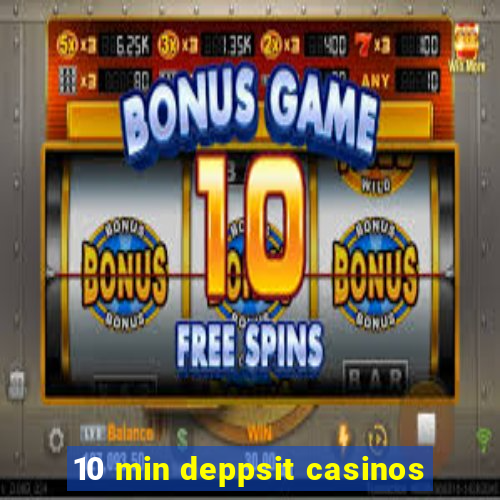 10 min deppsit casinos