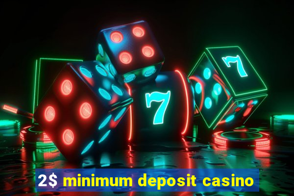 2$ minimum deposit casino