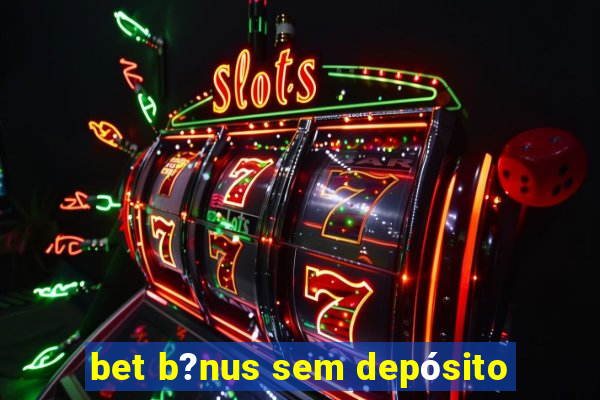 bet b?nus sem depósito