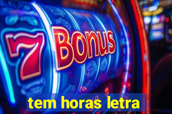 tem horas letra