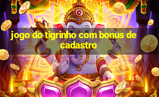 jogo do tigrinho com bonus de cadastro