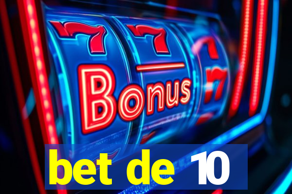 bet de 10