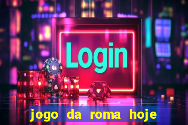 jogo da roma hoje onde assistir