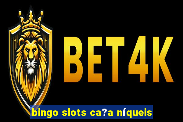 bingo slots ca?a níqueis