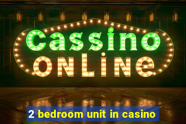 2 bedroom unit in casino