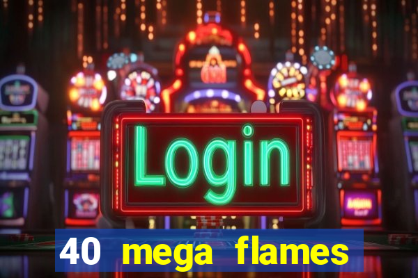 40 mega flames slot online