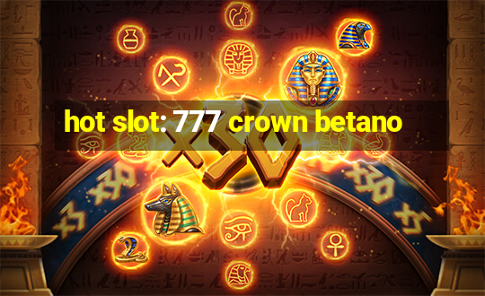 hot slot: 777 crown betano