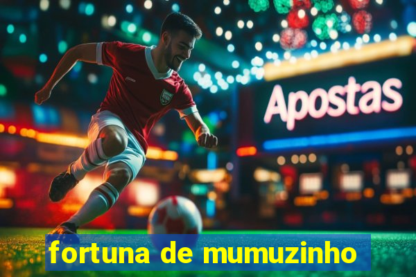 fortuna de mumuzinho