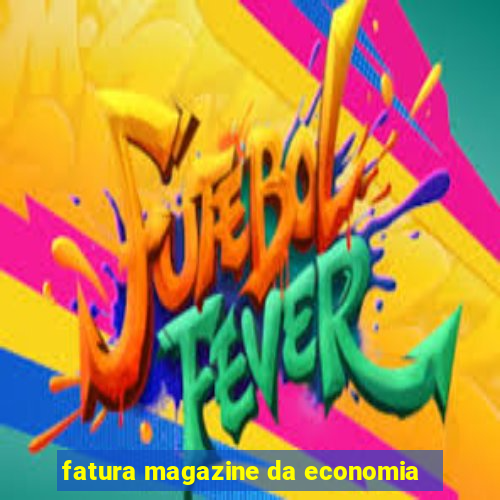 fatura magazine da economia