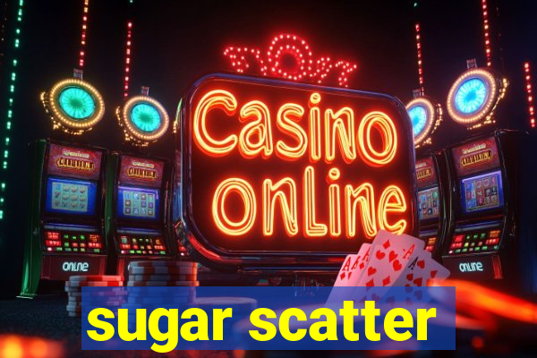 sugar scatter