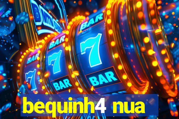 bequinh4 nua