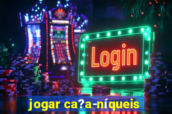 jogar ca?a-níqueis