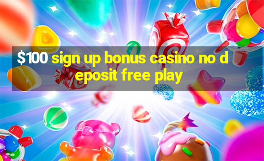 $100 sign up bonus casino no deposit free play