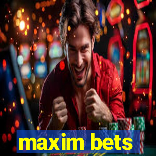 maxim bets