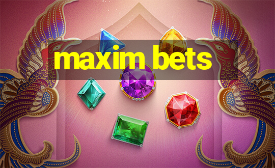 maxim bets