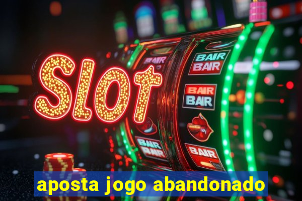 aposta jogo abandonado