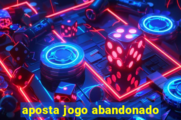 aposta jogo abandonado