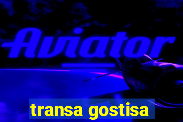 transa gostisa