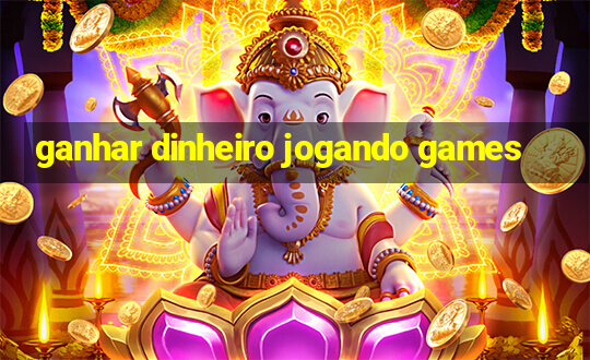 ganhar dinheiro jogando games