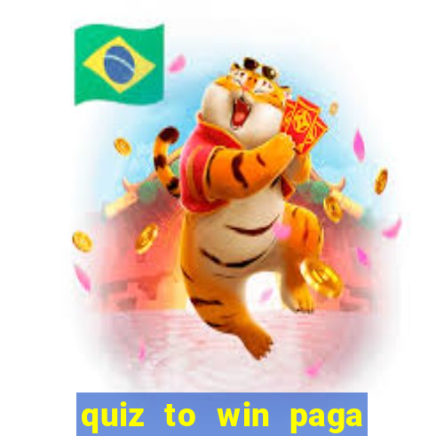 quiz to win paga mesmo quiz paga mesmo