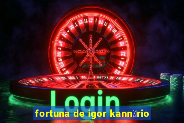 fortuna de igor kann谩rio