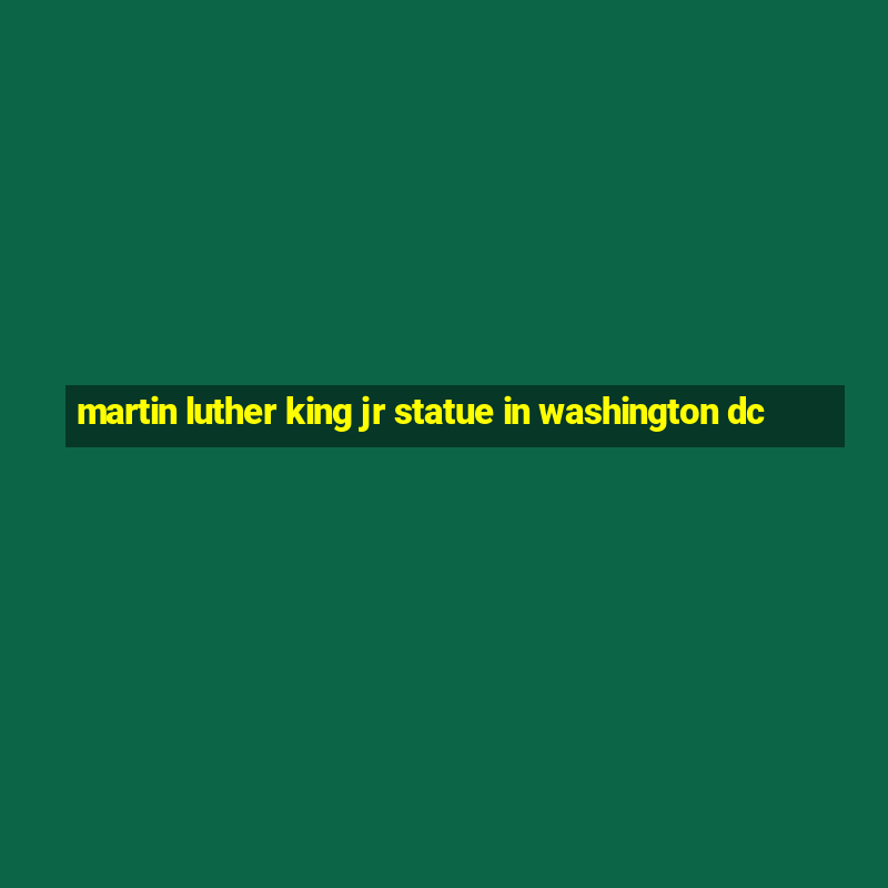 martin luther king jr statue in washington dc